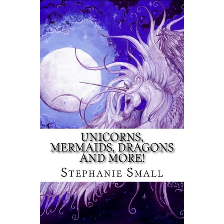 Unicorns Mermaids Dragons and More! : The Fantasy Art of Stephanie Small (Paperback)