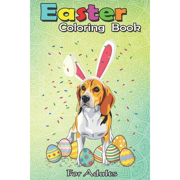 Easter Coloring Book For Adults: Beagle Dog Ear Easter Eggs - An Easter Coloring Book For Teens & Adults - Great Gifts with Fun, Easy, and Relaxing