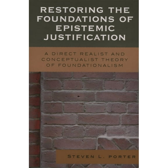 Restoring the Foundations of Epistemic Justification: A Direct Realist and Conceptualist Theory of Foundationalism, (Paperback)