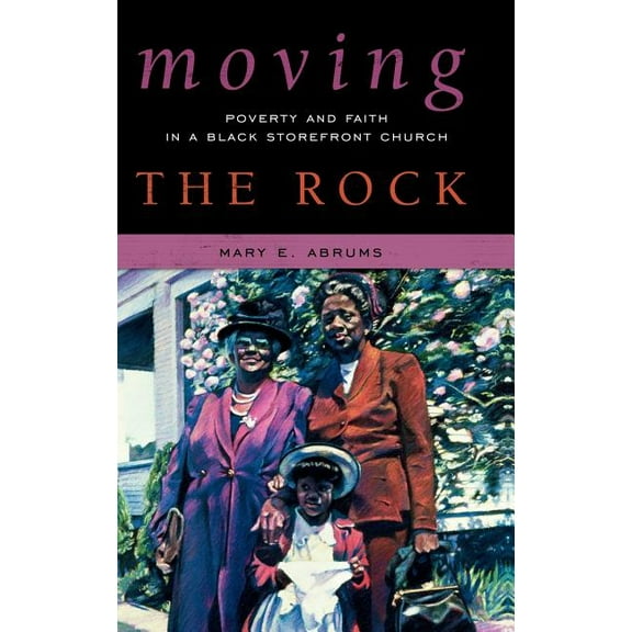 Moving the Rock: Poverty and Faith in a Black Storefront Church, (Hardcover)