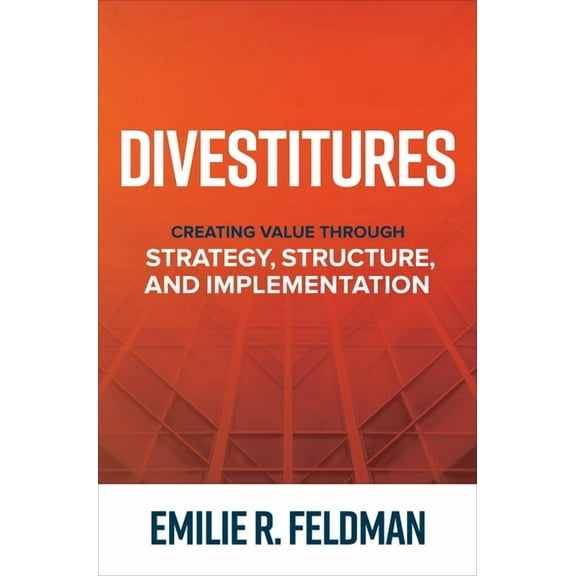 Divestitures: Creating Value Through Strategy, Structure, and Implementation, (Hardcover)