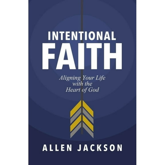 Intentional Faith: Aligning Your Life with the Heart of God, (Paperback)