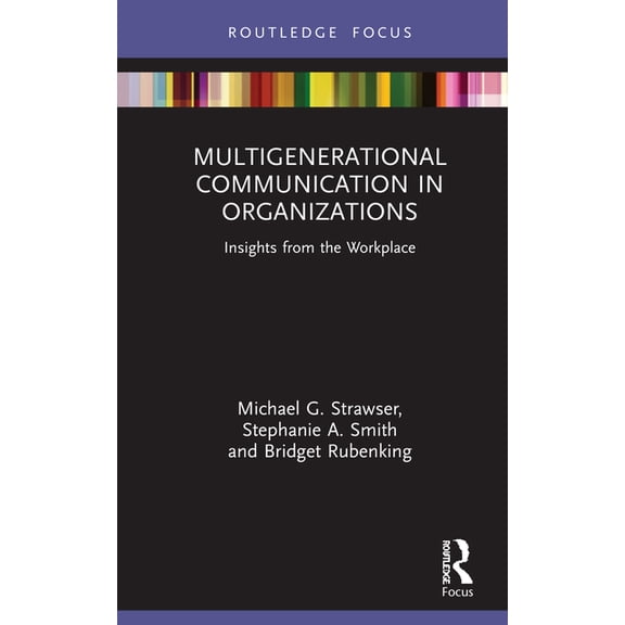 Routledge Focus on Communication Studies Multigenerational Communication in Organizations: Insights from the Workplace, (Hardcover)