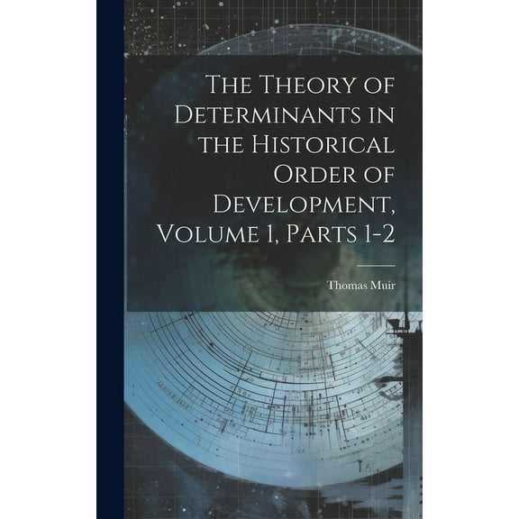 The Theory of Determinants in the Historical Order of Development, Volume 1, parts 1-2 (Hardcover)