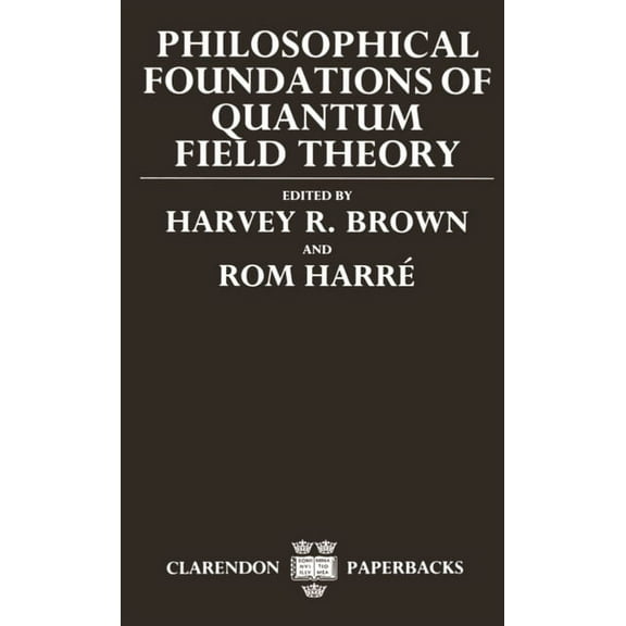 Clarendon Paperbacks Philosophical Foundations of Quantum Field Theory, (Paperback)