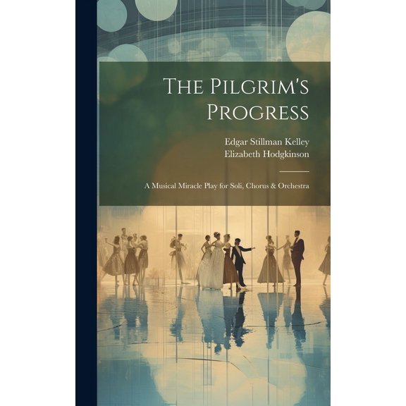 The Pilgrim's Progress: A Musical Miracle Play for Soli, Chorus & Orchestra, (Hardcover)