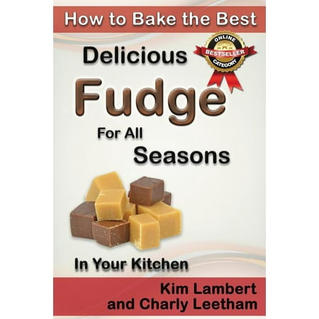 How to Bake the Best: How to Bake the Best Delicious Fudge for All Seasons - In Your Kitchen (The Best Vanilla Fudge Recipe)