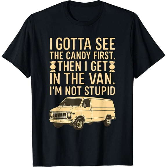 Exquisite and comfortable-I Gotta See the Candy First I'm Not Stupid Funny Creepy Van T-Shirt