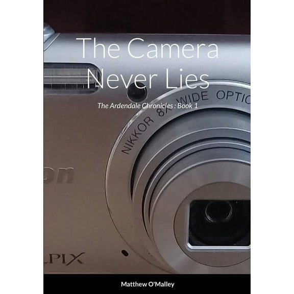 The Camera Never Lies: The Ardendale Chronicles Book 1, (Paperback)