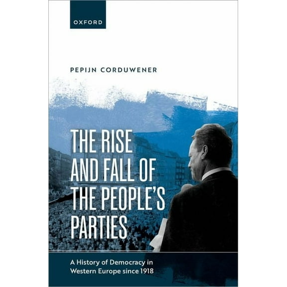 The Rise and Fall of the People's Parties: A History of Democracy in Western Europe Since 1918, (Hardcover)