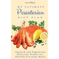 My Ultimate Pescatarian Diet Plan: Seafood and Vegetarian Delicious Dishes for Healthy Everyday Meals, (Hardcover)