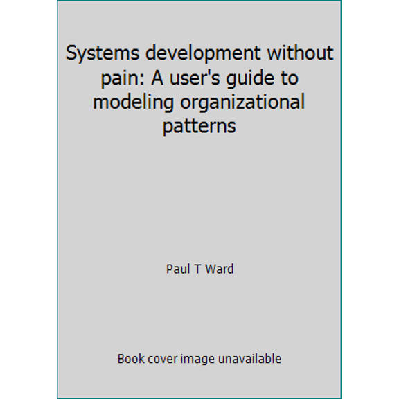 Pre-Owned Systems development without pain: A user's guide to modeling organizational patterns (Paperback) 0917072405 9780917072406