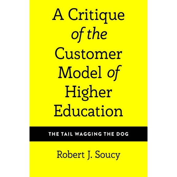 Equity in Higher Education Theory, Polic A Critique of the Customer Model of Higher Education: The Tail Wagging the Dog, Book 4, (Hardcover)