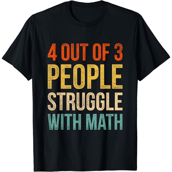 4 Out Of 3 People Struggle With Math T-Shirt