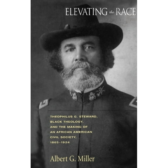 Elevating the Race: Theophilu G. Steward, Black Theology and Making of an, (Paperback)