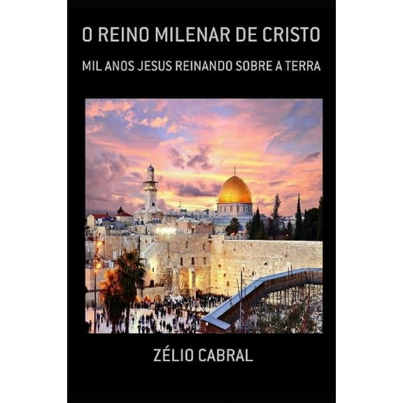 O Reino Milenar de Cristo : Mil Anos Jesus Reinando Sobre a Terra (Paperback)