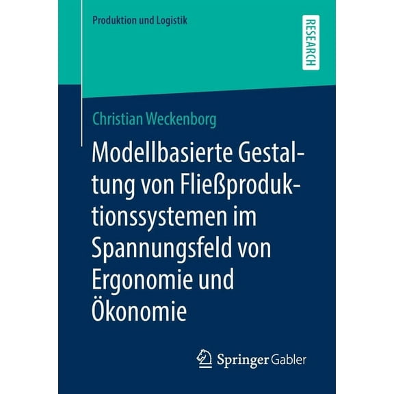 Produktion Und Logistik Modellbasierte Gestaltung Von Fließproduktionssystemen Im Spannungsfeld Von Ergonomie Und Ökonomie, (Paperback)