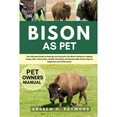 Bison as Pet: The Ultimate Guide to Raising and Caring for Pet Bison: Behavior Habitat Setup Diet Interaction Health (Paperback)