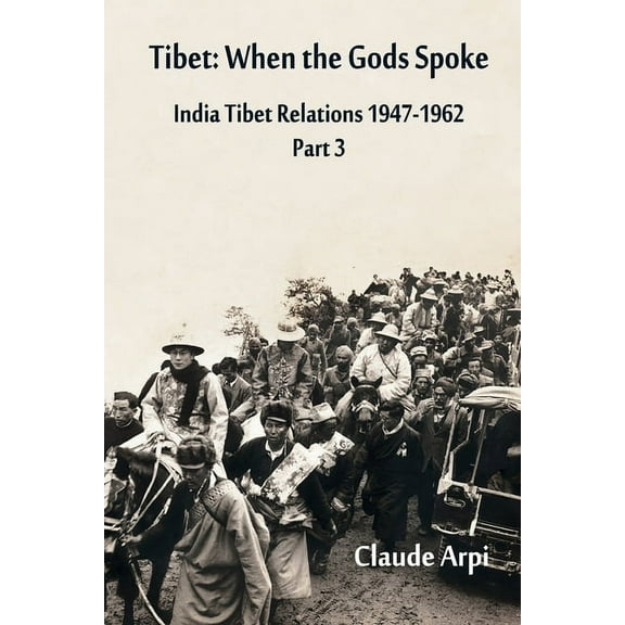 India Tibet Relations (1947-1962) Tibet: When the Gods Spoke - India Tibet Relations (1947-1962) Part 3 (July 1954 - February 1957), Book 3, (Paperback)