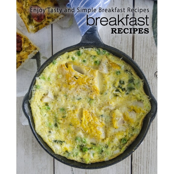 Breakfast Recipes: Enjoy Tasty and Simple Breakfast Recipes (Paperback)
