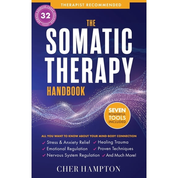 The Somatic Therapy Handbook: Self-Soothing Techniques for Healing Trauma, Enhancing the Mind-Body Connection, and Stres, (Paperback)