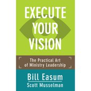 Pre-Owned Execute Your Vision: The Practical Art of Ministry Leadership (Paperback 9781501818998) by Bill Easum, Scott Musselman