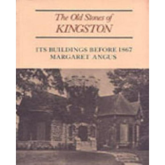 The Old Stones of Kingston: Its Buildings Before 1867