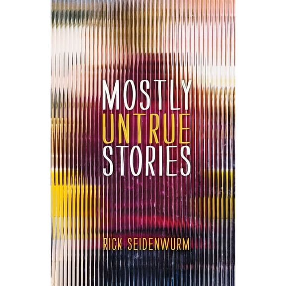 Mostly Untrue Stories (Paperback) by Rick Seidenwurm
