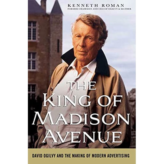 Pre-Owned The King of Madison Avenue: David Ogilvy and the Making of Modern Advertising (Hardcover) by Kenneth Roman