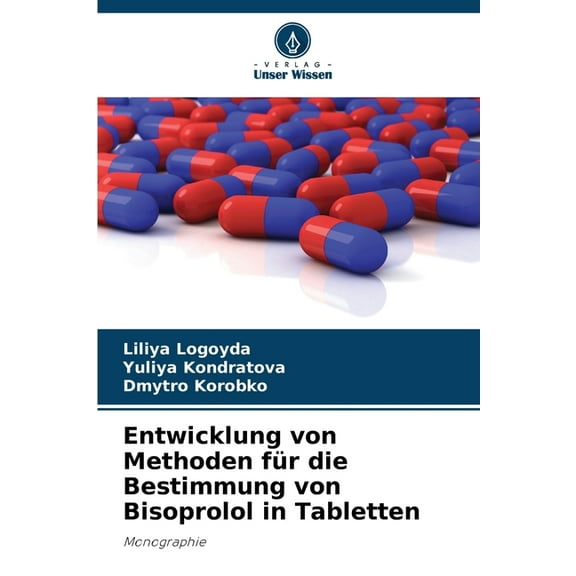 Entwicklung von Methoden fÃ¼r die Bestimmung von Bisoprolol in Tabletten, (Paperback)