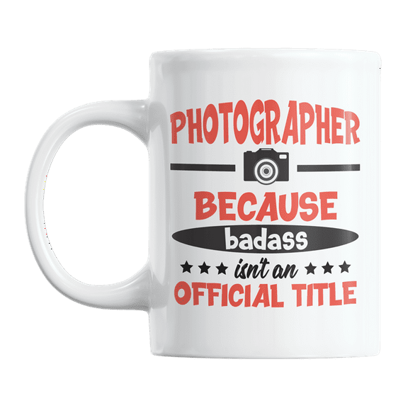 Photographer, Because Badass Isn't an Official Title Coffee & Tea Gift Mug Cup (11oz)