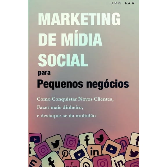 Marketing nas Redes Sociais para Pequenas Empresas: Como conquistar novos clientes, Ganhar mais dinheiro, e Destaque-se , (Paperback)