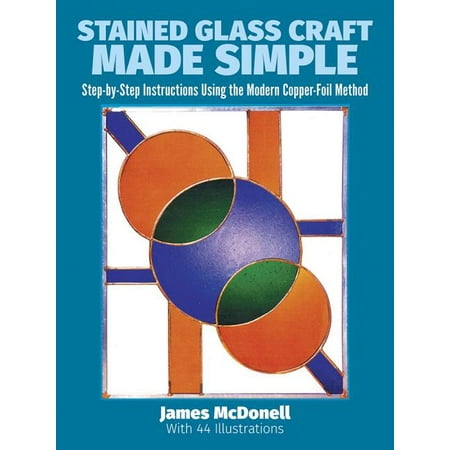 Dover Craft Books: Stained Glass Craft Made Simple : Step-By-Step Instructions Using the Modern Copper-Foil Method (Paperback)
