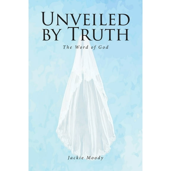 Unveiled by Truth: The Word of God, (Paperback)