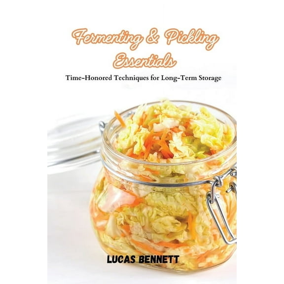 Fermenting & Pickling Essentials: Time-Honored Techniques for Long-Term Storage, (Paperback)