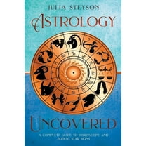 Astrology Uncovered: A Guide To Horoscopes And Zodiac Signs, (Paperback)