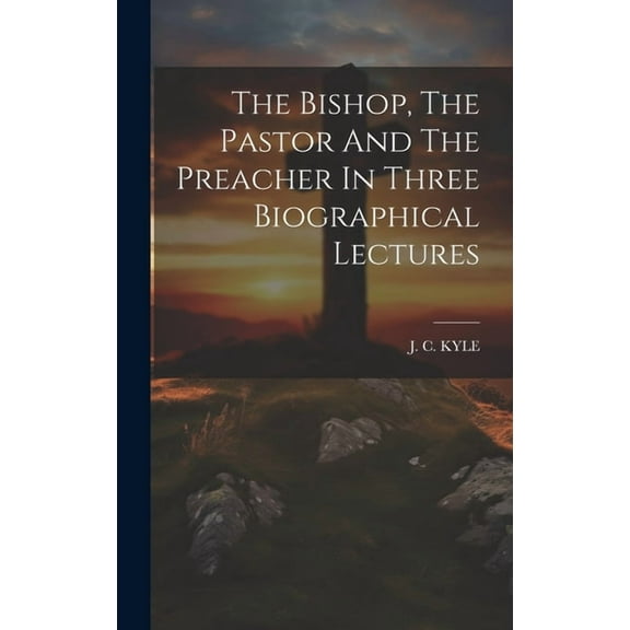 The Bishop, The Pastor And The Preacher In Three Biographical Lectures (Hardcover)
