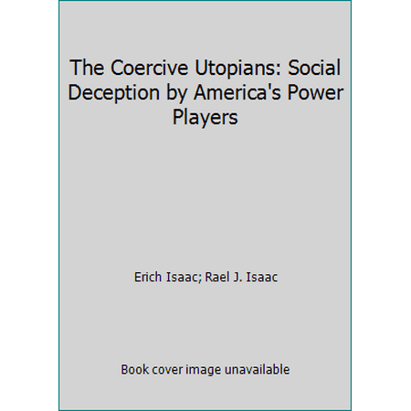 The Coercive Utopians: Social Deception by America's Power Players [Hardcover - Used]