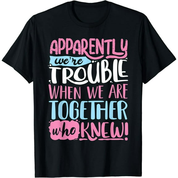 Apparently We're Trouble When We Are Together Funny T-Shirt