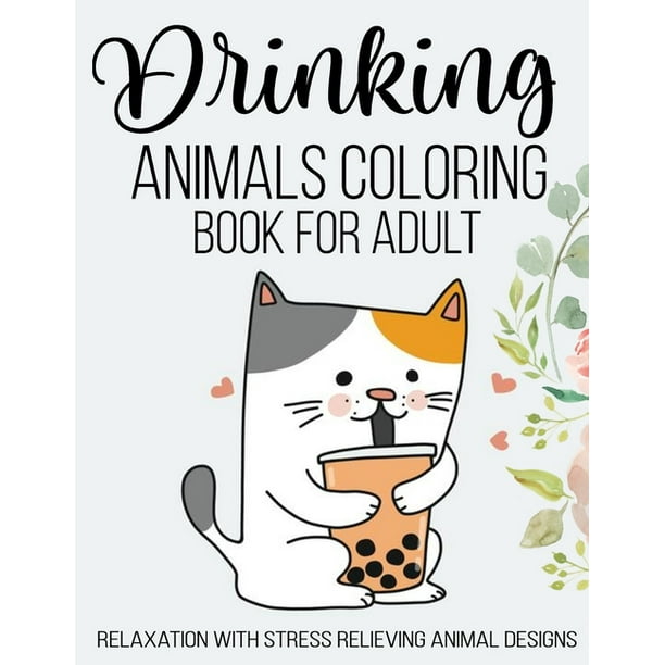 Download Drinking Animals Coloring Book For Adult A Fun Coloring Gift Book For Party Lovers Adults Relaxation With Stress Relieving Animal Designs Paperback Walmart Com Walmart Com