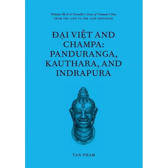 Đại Việt and Champa: Panduranga, Kauthara, and Indrapura: Volume 3B of A Traveller's S, (Paperback)