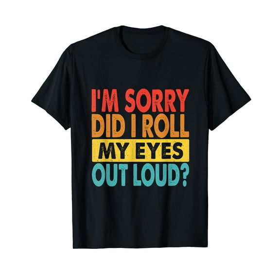 I'm Sorry Did I Roll My Eyes Out Loud, funny Quotes T-Shirt