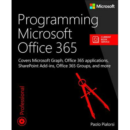 Programming Microsoft Office 365 (Includes Current Book Service) : Covers Microsoft Graph, Office 365 Applications, Sharepoint Add-Ins, Office 365 Groups, and