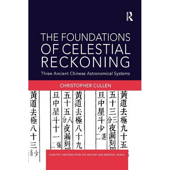 Scientific Writings from the Ancient and The Foundations of Celestial Reckoning: Three Ancient Chinese Astronomical Systems, (Paperback)