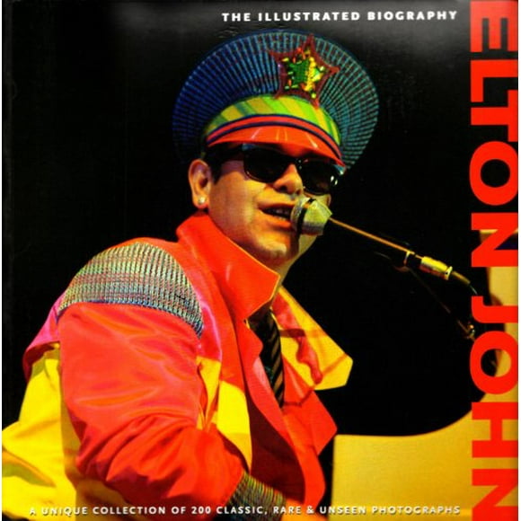 Elton John: The Illustrated Biography