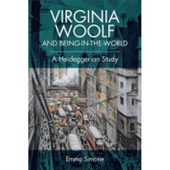 Virginia Woolf and Being-In-The-World: A Heideggerian Study, (Hardcover)