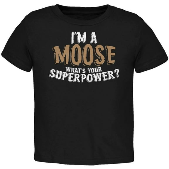 I'm A Moose What's Your Superpower Toddler T Shirt Black 4T