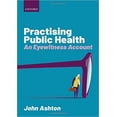 thumbnail image 1 of Practising Public Health: An Eyewitness Account PAPERBACK – 2019 by John Ashton, 1 of 1