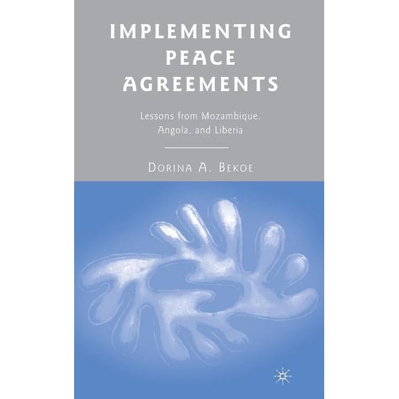 Implementing Peace Agreements: Lessons from Mozambique, Angola, and Liberia, (Hardcover)