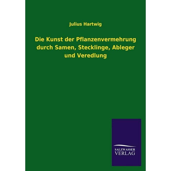 Die Kunst Der Pflanzenvermehrung Durch Samen, Stecklinge, Ableger Und Veredlung (Paperback)
